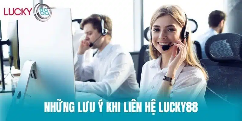 Những lưu ý khi liên hệ Lucky88